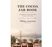 The Cocoa Jar Book: 100 Homemade Hot Cocoa Mixes to Layer, Gift & Keep for the Soft-Life Woman