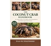 THE COCONUT CRAB HANDBOOK: The Ultimate Guide to Care, Habitat, and Fascinating Behaviors of the World’s Largest Land Crustacean