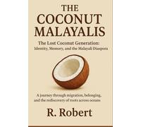 The Coconut Malayalis: The Lost Coconut Generation: Identity, Memory, and the Malayali Diaspora (Migration and the Life in exile)