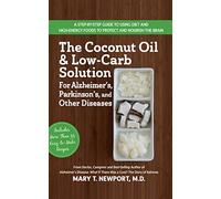 The Coconut Oil and Low-Carb Solution for Alzheimer’s, Parkinson’s, and Other Diseases: A Guide to Using Diet and a High-Energy Food to Protect and Nourish the Brain