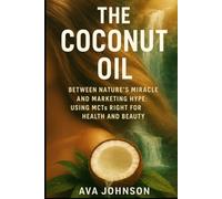 THE COCONUT OIL: Between Nature’s Miracle and Marketing Hype: Using MCTs Right for Health and Beauty
