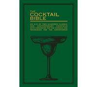 The Cocktail Bible: An A-Z of two hundred classic and contemporary cocktail recipes, with anecdotes for the curious and tips and techniques for the adventurous