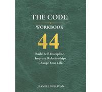 THE CODE: 44 Workbook: Build Self-Discipline. Improve Relationships. Change Your Life.