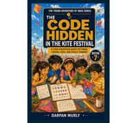 The Code Hidden in the Kite Festival: A STEM Adventure About Patterns, Coding, Data and Puzzle Thinking (The Young Inventors of India Series)