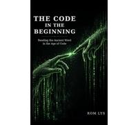 The Code in the Beginning: Reading the Ancient Word in the Age of Code