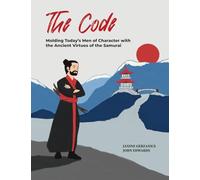 The Code: Molding Today's Men of Character with the Ancient Virtues of the Samurai