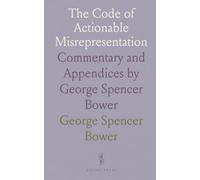 The Code of Actionable Misrepresentation: Commentary and Appendices by George Spencer Bower