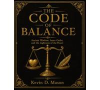 The Code of Balance: Ancient Wisdom, Inner Order, and the Lightness of the Heart