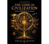 THE CODE OF CIVILIZATION: Decoding the Invisible Rules That Govern Humanity