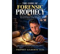 The Code of Forensic Prophecy: The Precision of God's Voice That Reveals Evidence of the Invisible
