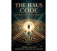 THE CODE OF JESUS: The 7 Golden Rules of the Divine Game of Life How the Lost Gnosis Reveals the Secret of Prosperity, Healing, and Harmony with All Things and All People (Gnostic Bible)