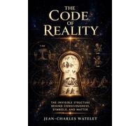 The Code of Reality: The Invisible Structure Behind Consciousness, Symbols, and Matter (The Code of Reality Series)