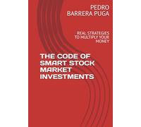 THE CODE OF SMART STOCK MARKET INVESTMENTS: REAL STRATEGIES TO MULTIPLY YOUR MONEY