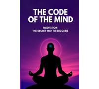 The Code of The Mind: Meditation The Secret Way To Success