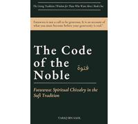 The Code of the Noble Futuwwa (فوة): Spiritual Chivalry in the Sufi Tradition: The Living Tradition | Wisdom for Those Who Want More | Book One
