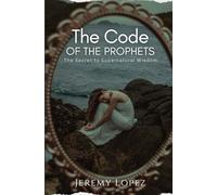 The Code of the Prophets: The Secret to Supernatural Wisdom