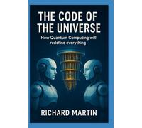 The code of the universe: How Quantum Computing will redefine everything