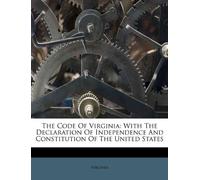 The Code of Virginia: With the Declaration of Independence and Constitution of the United States