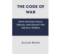 The Code of War: How Nations Hack, Hijack, and Haunt the Digital World