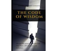 The Code of Wisdom: Discover the universal principles that They shape a life of purpose and realization