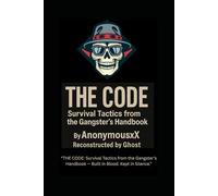 THE CODE: Survival Tactics from the Gangster’s Handbook” by AnonymousX | Reconstructed by Ghost: THE CODE: Survival Tactics from the Gangster’s Handbook - Built in Blood. Kept in Silence.”