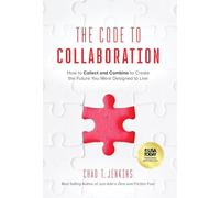 The Code to Collaboration: How to Collect and Combine to Create the Future You Were Designed to Live