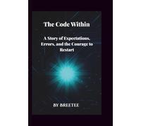 The Code Within: A Heartwarming Story of Family Expectations, Overcoming Failure, and the Courage to Restart Your Life