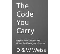 The Code You Carry: Inspirational Guidance to Honor, Resilience, and Purpose