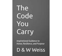 The Code You Carry: Inspirational Guidance to Honor, Resilience, and Purpose