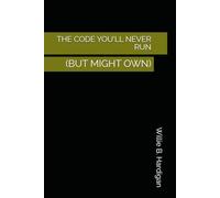 THE CODE YOU'LL NEVER RUN: (BUT MIGHT OWN)