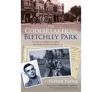 The Codebreakers of Bletchley Park: The Secret Intelligence Station That Helped Defeat the Nazis
