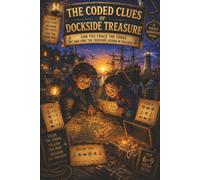 The Coded Clues of Dockside Treasure: Can you crack the codes and find the hidden treasure | 6 - 9 Year olds | A puzzle adventure story