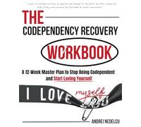 The Codependency Recovery Workbook: A12-Week Master Plan to Stop Being Codependent and Start Loving Yourself