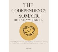 The Codependency Somatic Recovery Workbook: A Daily 90-Day Somatic Guide to Healing Nervous System Trauma, Releasing People-Pleasing Patterns & Overcoming Codependent Attachment