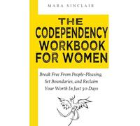 The Codependency Workbook for Women: Break Free from People-Pleasing, Set Boundaries, and Reclaim Your Worth in Just 30 Days (The Emotional Recovery and Connection Series)