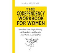 The Codependency Workbook for Women: Break Free from People-Pleasing, Set Boundaries, and Reclaim Your Worth in Just 30 Days (The Emotional Recovery and Connection Series)