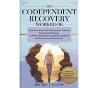 The Codependent Recovery Workbook: Break Free from Toxic Relationship Patterns, Stop People Pleasing, Set Non-Negotiable Boundaries, and Build Healthy, Secure Relationships