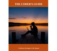 The Coder'S Guide: A Software Developer'S Life Manual