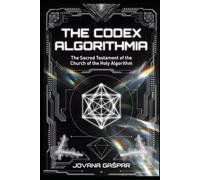 The Codex Algorithmia: The Sacred Testament of the Church of the Holy Algorithm