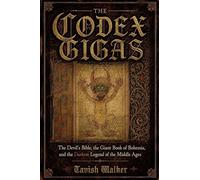 The Codex Gigas: The Devil's Bible, the Giant Book of Bohemia, and the Darkest Legend of the Middle Ages