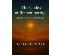 The Codex of Remembering: Companion to Echo of The Source