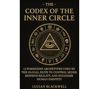 The Codex of The Inner Circle: 13 Forbidden Archetypes Used by the Global Elite to Control Minds, Rewrite Reality, and Engineer Human Identity through Symbolic Power and Ritual Systems