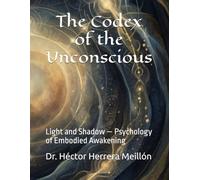 The Codex of the Unconscious: Light and Shadow - Psychology of Embodied Awakening
