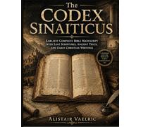 The CODEX SINAITICUS: Earliest Complete Bible Manuscript with Lost Scriptures, Ancient Texts, and Early Christian Writings