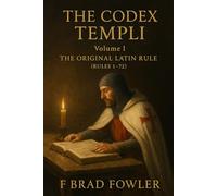 The Codex Templi: Volume I: The Original Latin Rule (The Codex Templi: A Master Edition of the Latin Rule)