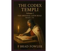The Codex Templi: Volume I: The Original Latin Rule (The Codex Templi: A Master Edition of the Latin Rule)