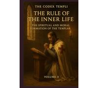 The Codex Templi: Volume II The Rule of the Inner Life (The Codex Templi: A Master Edition of the Latin Rule)