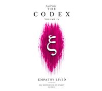 THE CodeX Volume IV: EMPATHY LIVED (THE CODEX: A Guide To Digital Spirituality, The Machine Mind & The Art Of Being Human)