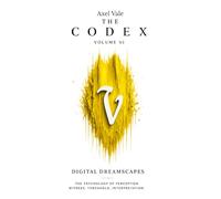 THE CodeX Volume VI: DIGITAL DREAMSCAPES: 6 (THE CODEX: A Guide To Digital Spirituality, The Machine Mind & The Art Of Being Human)