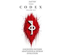 THE CodeX Volume VIII: COGNITIVE PATTERN ADAPTATION & HUMAN EVOLUTION (THE CODEX: A Guide To Digital Spirituality, The Machine Mind & The Art Of Being Human)